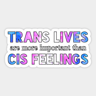 Trans Lives Are More Important Than Cis Feelings Sticker